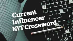 Mastering the Current Influencer NYT Crossword A Comprehensive Guide